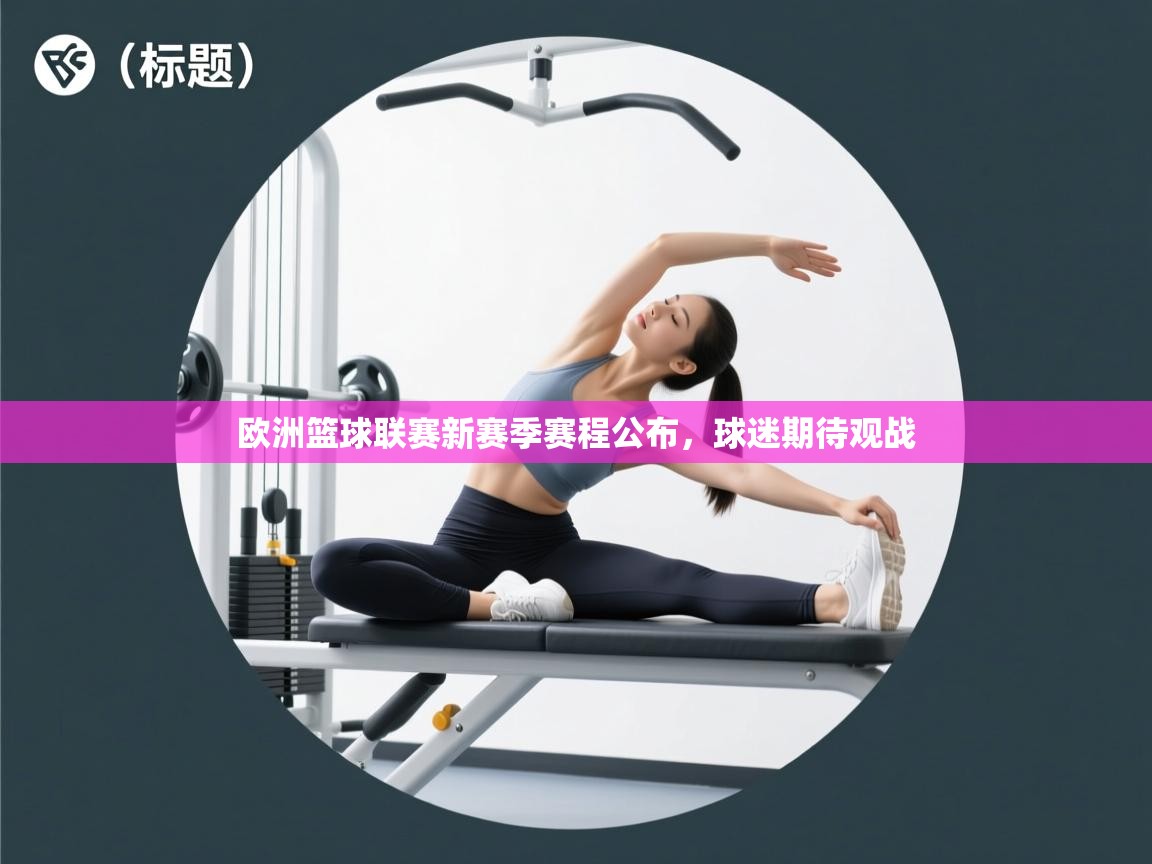 欧洲篮球联赛新赛季赛程公布,球迷期待观战