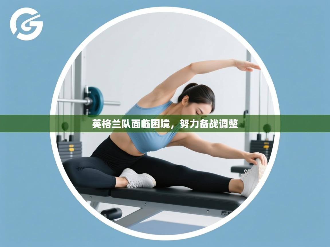 英格兰队面临困境,努力备战调整 第1张